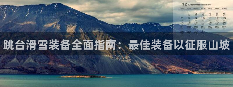 意昂体育3开户：跳台滑雪装备全面指南：最佳装备以征服