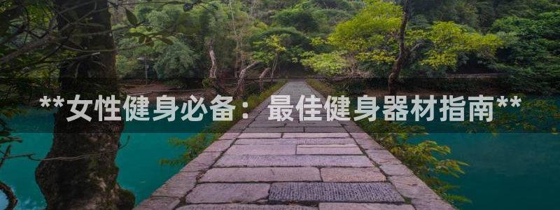 意昂3官网：**女性健身必备：最佳健身器材指南**
