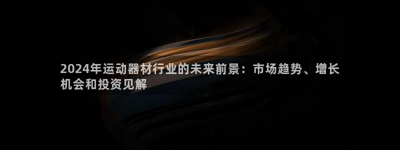 意昂体育3招商电话号码是多少号：2024年运动器材行