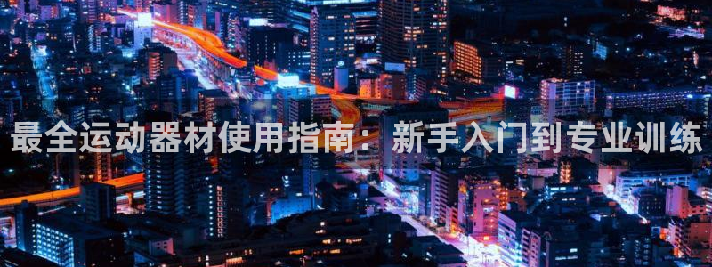 意昂体育3平台注册要钱吗安全吗：最全运动器材使用指南