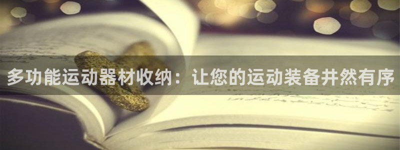 意昂体育3招商电话地址：多功能运动器材收纳：让您的运