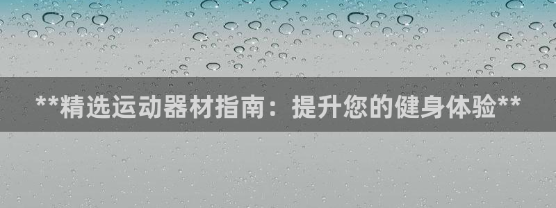 海南意昂体育3：**精选运动器材指南：提升您的健身体