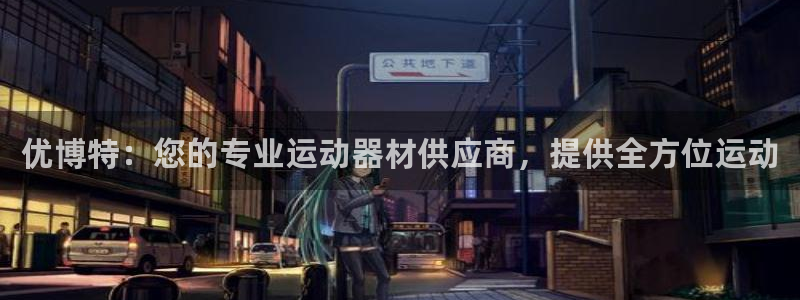 意昂体育3招商电话号码是多少：优博特：您的专业运动器