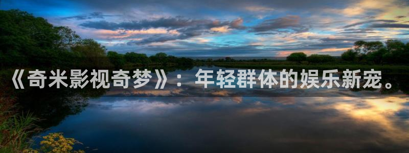 4k影院在线：《奇米影视奇梦》：年轻群体的娱乐新宠。