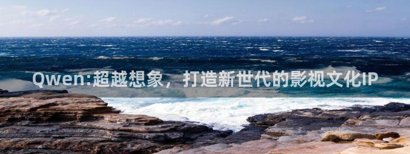 4k影视高清影院：Qwen:超越想象，打造新世代的影视文化IP